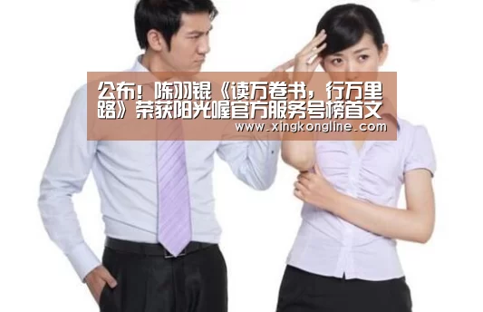 公布!陈羽锟《读万卷书,行万里路》荣获阳光喔官方服务号榜首文‘星空体育’(图3) 星空体育
